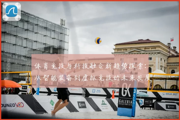 体育竞技与科技融合新趋势探索：从智能装备到虚拟竞技的未来发展路径