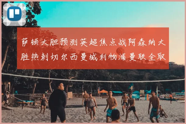 萨顿大胆预测英超焦点战阿森纳大胜热刺切尔西曼城利物浦曼联全取三分