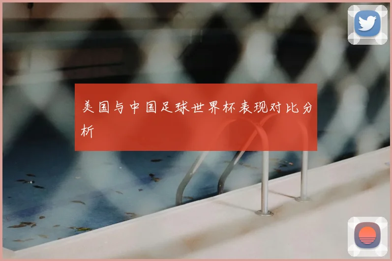 美国与中国足球世界杯表现对比分析